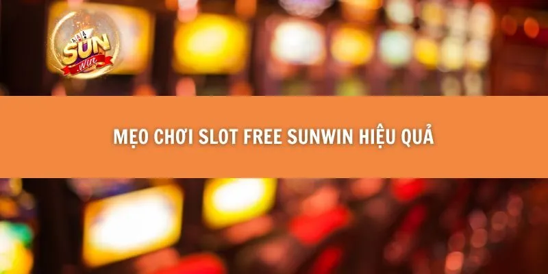 Mẹo chơi Slot Free Sunwin hiệu quả